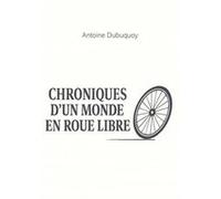 Chroniques d'un monde en roue libre Antoine DubuquoyAntoine Dubuquoy (Auteur)