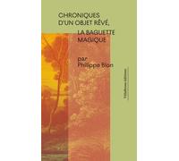 Chroniques d'un objet rêvé, la baguette magique - Philippe Blon - Villarrose Editions - broché - Essai