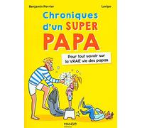 Chroniques d'un super papa: Pour tout savoir sur la VRAIE vie des papas