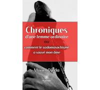 Chroniques d'une femme ordinaire ou comment le sadomasochisme a sauvé mon âme