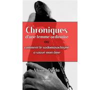 Chroniques d'une femme ordinaire ou comment le sadomasochisme a sauvé mon âme - Muriel Ojeda - Le Lys Bleu - broché - Roman
