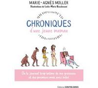 Chroniques d'une jeune maman - Ou le journal trop intime de ma grossesse et des premiers mois Marie-Agnès Moller (Auteur), Leslie-Marie Rocchesani (Illustration)
