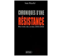 Chroniques D'une Résistance - (Bloc-Notes Des Années 2003 Et 2004)