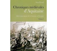 Chroniques Médiévales D'aquitaine - Récits Moyenâgeux De La Guienne Et Gascogne Volume 1