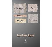 Chroniques par petits bouts... ... décousus - Jean-Louis Grelier - Le Lys Bleu - broché - Récit