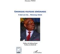 Chroniques Politiques Sénégalaises - Il Était Une Fois Abdoulaye Wade
