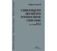 Chroniques secrètes d'Indochine (1928-1946) - La Cardinale - Tome 2 - David Gilbert - L'harmattan - Livre