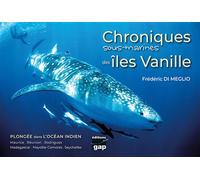 Chroniques sous-marines des îles Vanille Plongée dans l'océan Indien - Frédéric Di Meglio - Gap Eds - broché - Guide