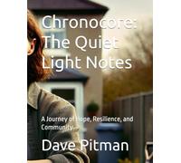 Chronocore: The Quiet Light Notes: A Journey of Hope, Resilience, and Community