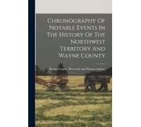 Chronography Of Notable Events In The History Of The Northwest Territory And Wayne County