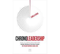 Chronoleadership: How to Create Healthier and More Productive Rhythms in Your Work and Life