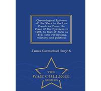 Chronological Epitome Of The Wars In The Low Countries From The Peace Of The Pyrenees In 1659, To That Of Paris In 1815; With Reflections, Military An