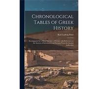 Chronological Tables of Greek History Accompanied by a Short Narrative of Events With References to the Sources of Information and Extracts From the Ancie Karl Ludwig 18081893 PeterKarl Ludwig 1808189