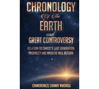 CHRONOLOGY OF THE EARTH AND THE GREAT CONTROVERSY: RELATION TO CHRIST’S LAST GENERATION PROPHECY AND WHEN HE WILL RETURN
