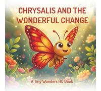 Chrysalis and the Wonderful Change: A Tiny Wonders HQ Picture Book About Caterpillars, Butterflies, and Metamorphosis