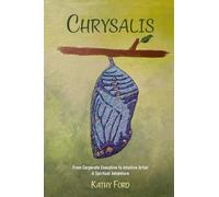 Chrysalis: From Corporate Executive to Intuitive Artist-A Spiritual Adventure