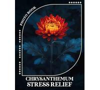 Chrysanthemum Stress Relief Photo Book: 40 Beautiful Images of Chrysanthemums for Relaxation and Mindfulness Among Nature Lovers