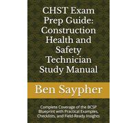CHST Exam Prep Guide: Construction Health and Safety Technician Study Manual: Complete Coverage of the BCSP Blueprint with Practical Examples, Checklists, and Field-Ready Insights