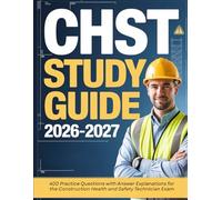 CHST Study Guide 2026-2027: 400 Practice Questions with Answer Explanations for the Construction Health and Safety Technician Exam