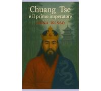 Chuang Tse e il primo imperatore: Segui e realizza i tuoi sogni