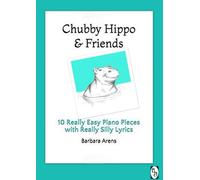 Chubby Hippo & Friends: 10 Really Easy Piano Pieces with Really Silly Lyrics