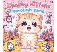 Chubby Kittens Trought Time - A Funny and Adorable Coloring Book for Kids and Cat Lovers: 40 Unique Coloring Pages of Cute Chubby Cats Exploring History - A Fun and Creative Activity Book for All Ages