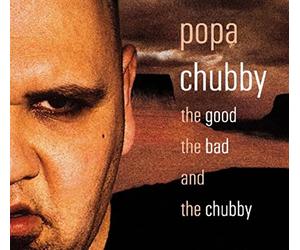 Chubby, Popa - Good, the Bad & Chubby