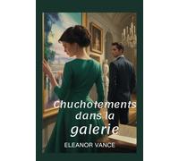 Chuchotements dans la galerie: Une romance policière pleine de suspense où l'art et la passion se rencontrent à Paris