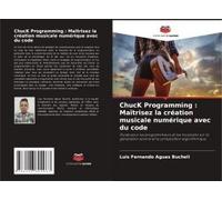 Chuck Programming : Maîtrisez La Création Musicale Numérique Avec Du Code