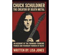 CHUCK SCHULDINER: THE CREATOR OF DEATH METAL: An Account of the Forward-thinking Pioneer and Visionary Founder of Death