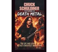 CHUCK SCHULDINER: THE FATHER OF DEATH METAL: THE LIFE AND LEGACY OF METAL’S GREATEST INNOVATOR