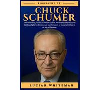 CHUCK SCHUMER BIOGRAPHY: The Relentless Journey of America’s First Jewish Majority Leader, his Lifelong Fight for Democracy and Architect of Modern Politics in an Age of Division