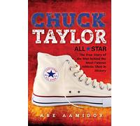 Chuck Taylor, All Star: The True Story of the Man Behind the Most Famous Athletic Shoe in History