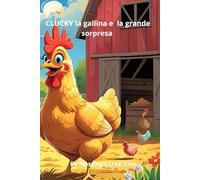 Chucky la Gallina e la Grande Sopresa: Una piccola gallina curiosa che scopre un uovo misterioso nel cortile della fattoria