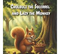 Chulbuli the Squirrel and Lazy the Monkey: A Moral Story for Kids About Hard Work, Friendship, and Responsibility (Ages 6-8): A Fun and Heartwarming Animal Storybook for Early Readers