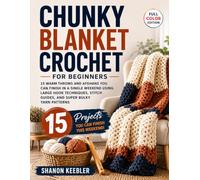 Chunky Blanket Crochet for Beginners: 15 Warm Throws and Afghans You Can Finish in a Single Weekend Using Large Hook Techniques, Stitch Guides, and Super Bulky Yarn Patterns