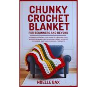 Chunky Crochet Blanket for Beginners and Beyond: A Complete Step-by-Step Guide to Creating Cozy, Modern Blankets with Easy Patterns, Detailed Tutorials, and Family-Friendly Projects