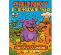 Chunky e i dinosauri pazzi: Libro da colorare per bambini dai 4 agli 8 anni