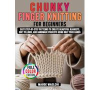Chunky Finger Knitting for Beginners: Easy Step-by-Step Patterns to Create Beautiful Blankets, Soft Pillows, and Handmade Projects Using Only Your Hands