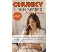 Chunky Finger Knitting For Busy Beginners: The Simple 3-Hour System to Beautiful Blankets Fast, Even If You've Struggled With Confusing Kits and Patterns Before