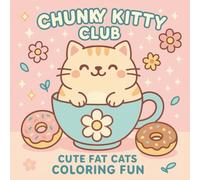 Chunky Kitty Club: Cute Fat Cats Coloring Fun: A Whimsical Coloring Book of Chubby Cats, Cozy Scenes & Adorable Smiles for Kids and Cat Lovers