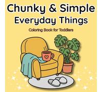 Chunky & Simple Everyday Things: My First Toddler Coloring Book with Extra Thick Lines and Simple Shapes for Early Learning