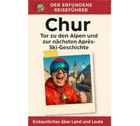 Chur: Tor zu den Alpen und zur nächsten Après-Ski-Geschichte. Der erfundene Reiseführer