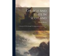 Church And State In Scotland: A Narrative Of The Struggle For Independence From 1560 To 1843
