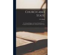 Church And State: Or, National Religion And Church Establishments; Considered With Reference To Present Controversies
