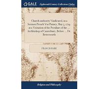 Church-Authority Vindicated, In A Sermon Preach'd At Putney, May 5, 1719. At A Visitation Of The Peculiars Of The ... Archbishop Of Canterbury, Before ... Dr. Bettesworth Paperback Book By Francis Har