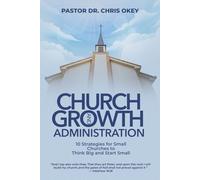 Church Growth And Administration: 10 Strategies for small Churches to Think Big and Start Small