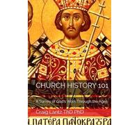 CHURCH HISTORY 101: A Survey of God's Work Through the Ages