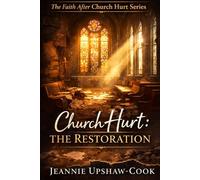 Church Hurt: The Restoration: The Faith After Church Series