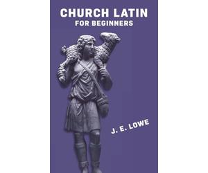 Church Latin for Beginners [with Answer Key]: An Elementary Course of Exercises in Ecclesiastical Latin